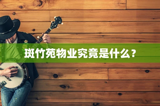 斑竹苑物业究竟是什么？