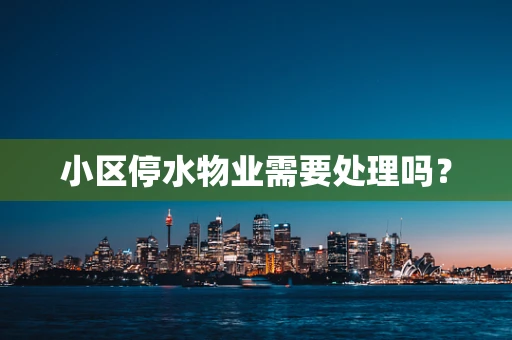 小区停水物业需要处理吗？