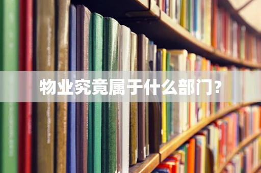 物业究竟属于什么部门？