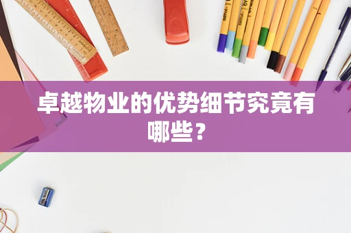 卓越物业的优势细节究竟有哪些？