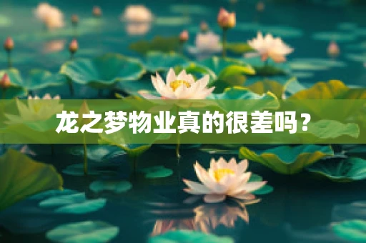 龙之梦物业真的很差吗？