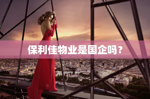 保利佳物业是国企吗？