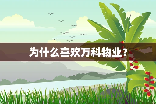 为什么喜欢万科物业？