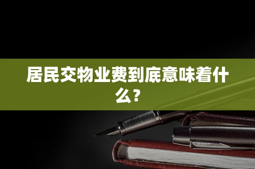 居民交物业费到底意味着什么？