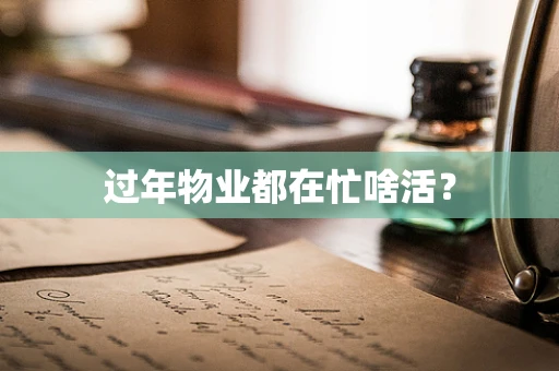 过年物业都在忙啥活？