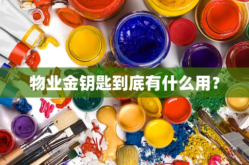 物业金钥匙到底有什么用？