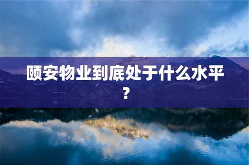 颐安物业到底处于什么水平？