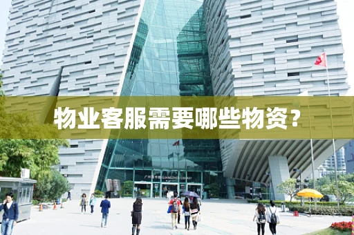 物业客服需要哪些物资？