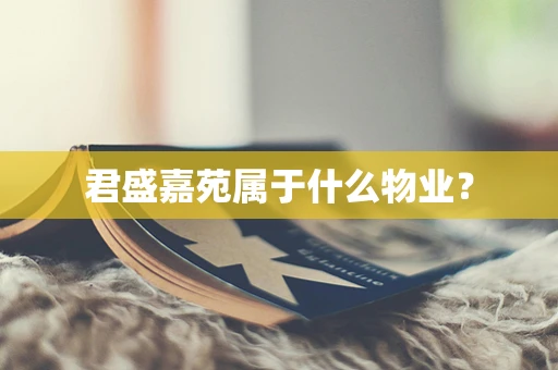 君盛嘉苑属于什么物业？