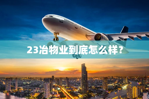 23冶物业到底怎么样？