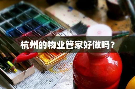 杭州的物业管家好做吗？