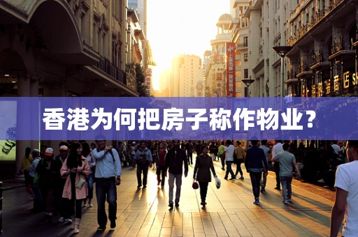 香港为何把房子称作物业？