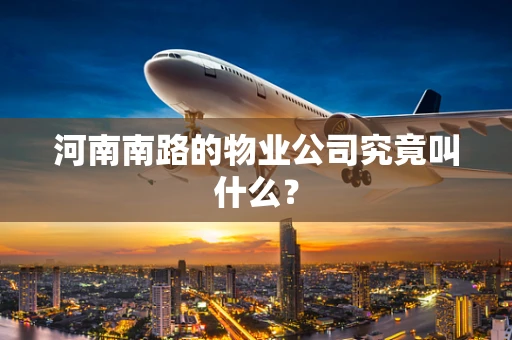 河南南路的物业公司究竟叫什么？