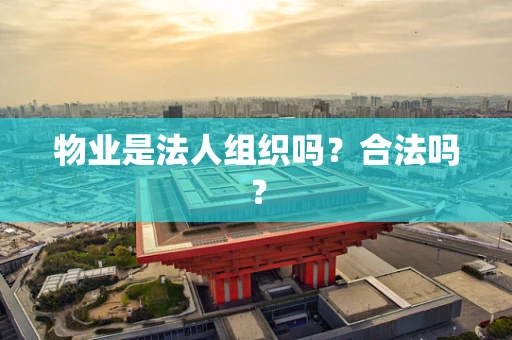 物业是法人组织吗？合法吗？