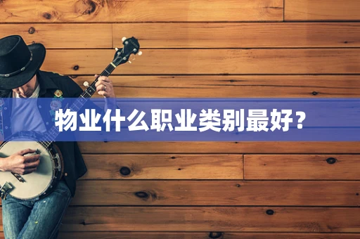 物业什么职业类别最好？