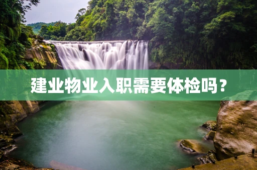 建业物业入职需要体检吗？