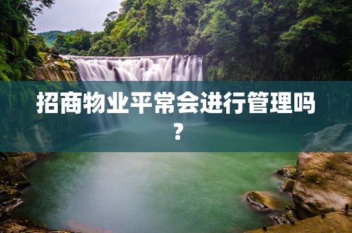 招商物业平常会进行管理吗？
