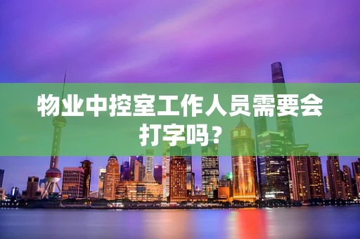 物业中控室工作人员需要会打字吗？