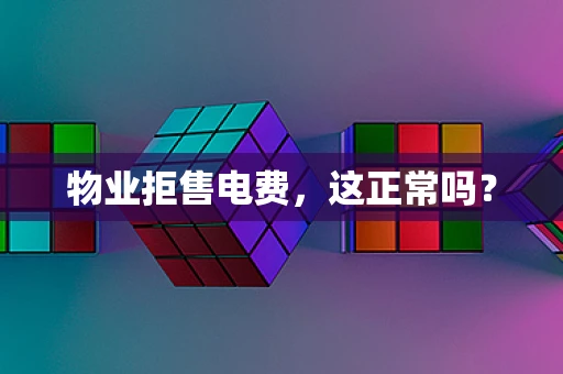 物业拒售电费，这正常吗？