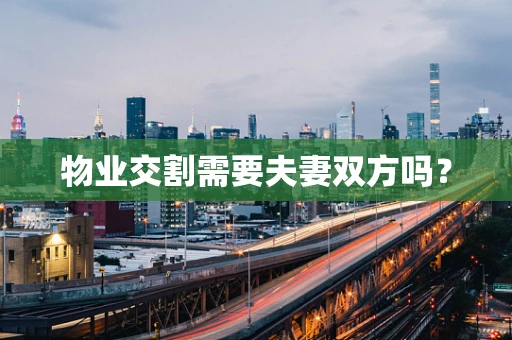 物业交割需要夫妻双方吗？