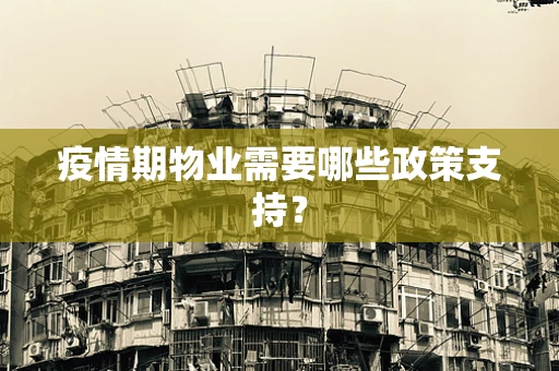 疫情期物业需要哪些政策支持？