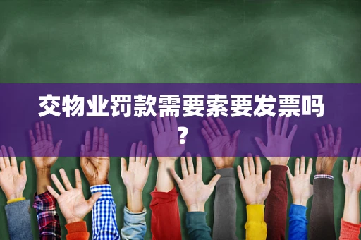 交物业罚款需要索要发票吗？