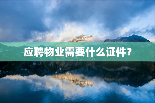 应聘物业需要什么证件？