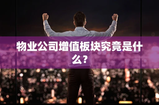 物业公司增值板块究竟是什么？