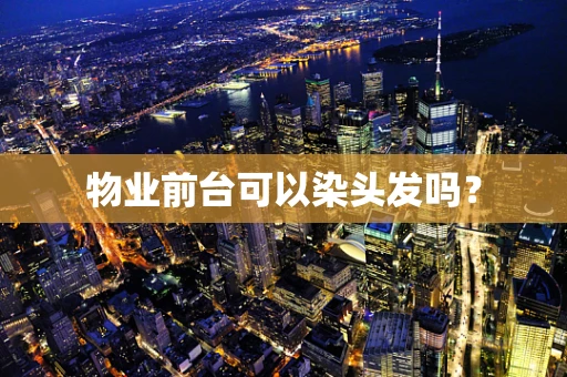 物业前台可以染头发吗？