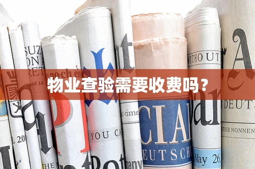物业查验需要收费吗？