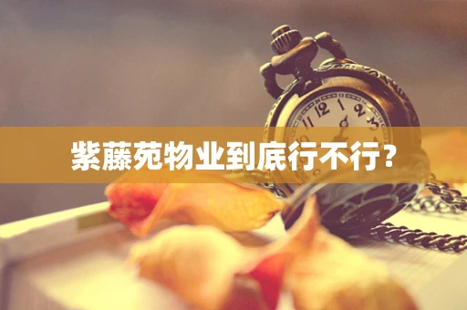 紫藤苑物业到底行不行？