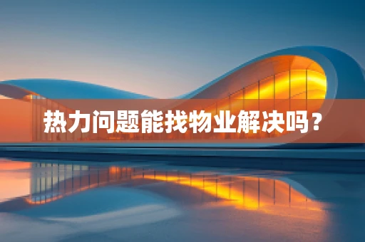 热力问题能找物业解决吗？