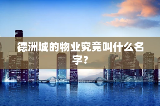 德洲城的物业究竟叫什么名字？