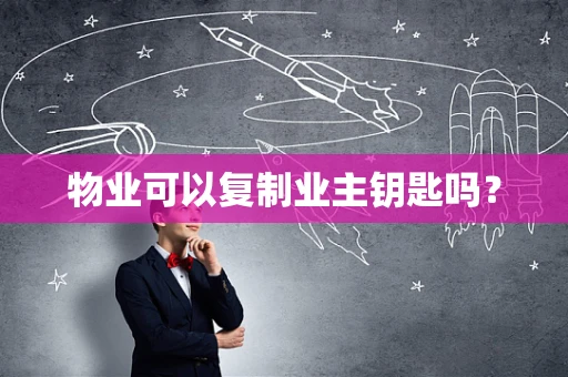 物业可以复制业主钥匙吗？