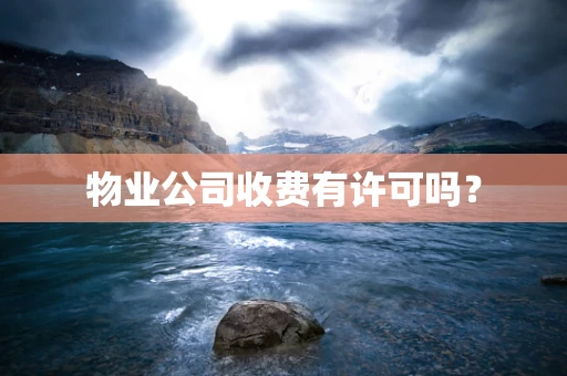物业公司收费有许可吗？