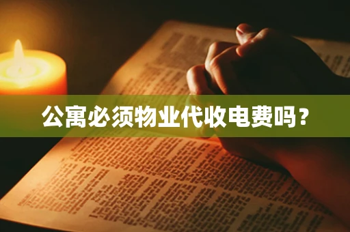 公寓必须物业代收电费吗？