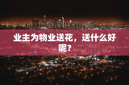 业主为物业送花，送什么好呢？