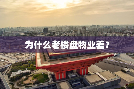 为什么老楼盘物业差？