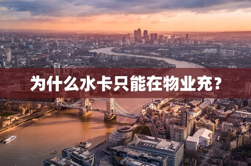为什么水卡只能在物业充？