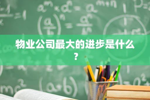 物业公司最大的进步是什么？