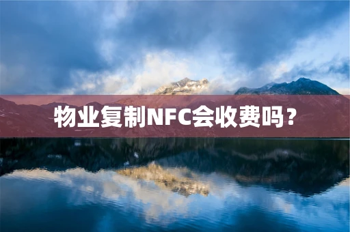 物业复制NFC会收费吗？