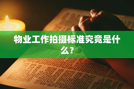 物业工作拍摄标准究竟是什么？