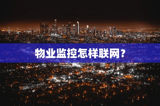 物业监控怎样联网？