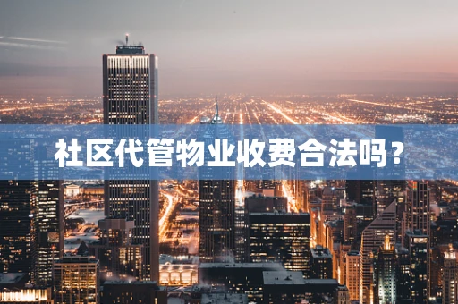 社区代管物业收费合法吗？