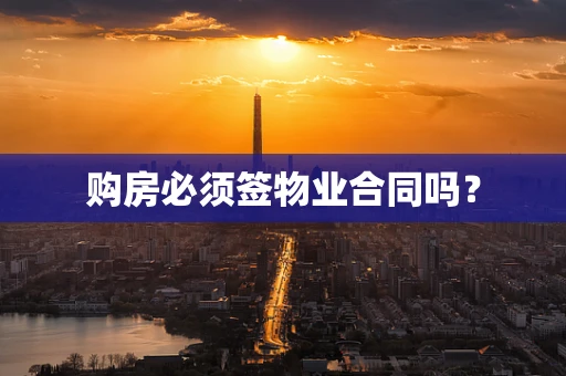 购房必须签物业合同吗？