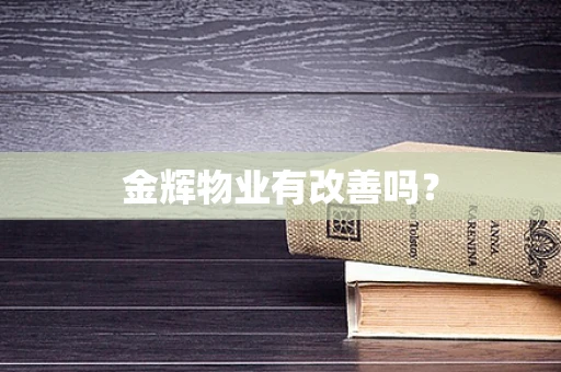 金辉物业有改善吗？