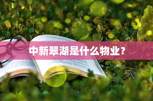 中新翠湖是什么物业？