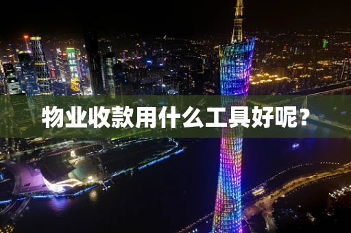 物业收款用什么工具好呢？