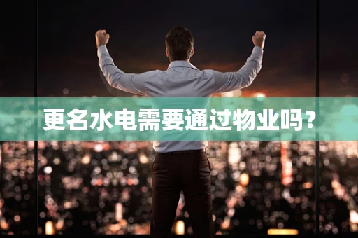更名水电需要通过物业吗？