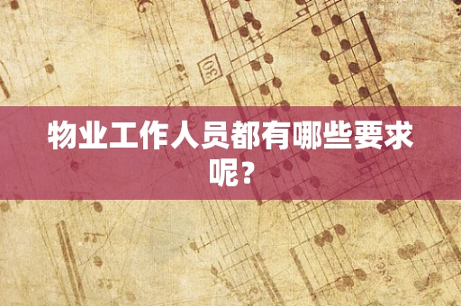 物业工作人员都有哪些要求呢？